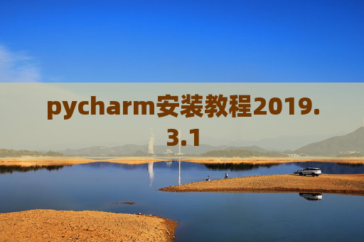 pycharm安装教程2019.3.1 pycharm安装教程2019.3.1